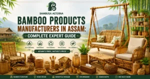 Bamboo Products Manufacturers in Assam: Complete Expert Guide